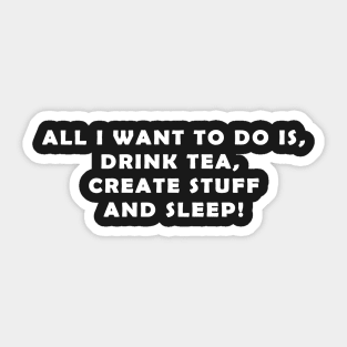 All I want to do is drink tea Sticker